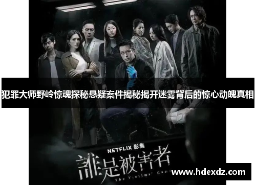 犯罪大师野岭惊魂探秘悬疑案件揭秘揭开迷雾背后的惊心动魄真相