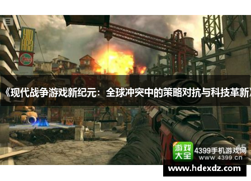 《现代战争游戏新纪元：全球冲突中的策略对抗与科技革新》